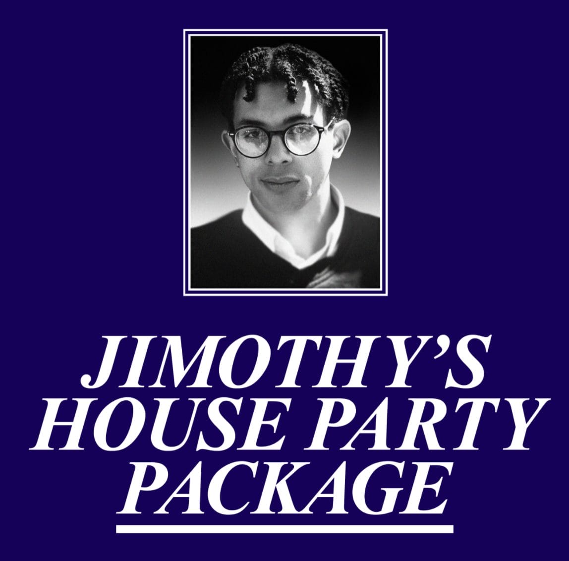 Jimothy’s House Party Package 1
