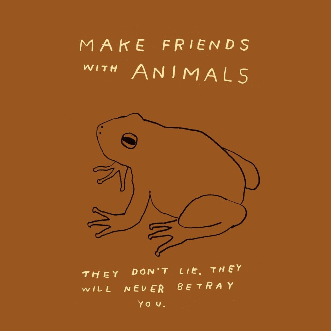 Dessin d'une grenouille sur un fond marron. On peut y lire "Make friends with animals. They don't lie. They will never betray"